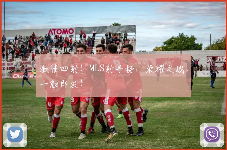 激情四射！MLS射手榜，荣耀之战，一触即发！