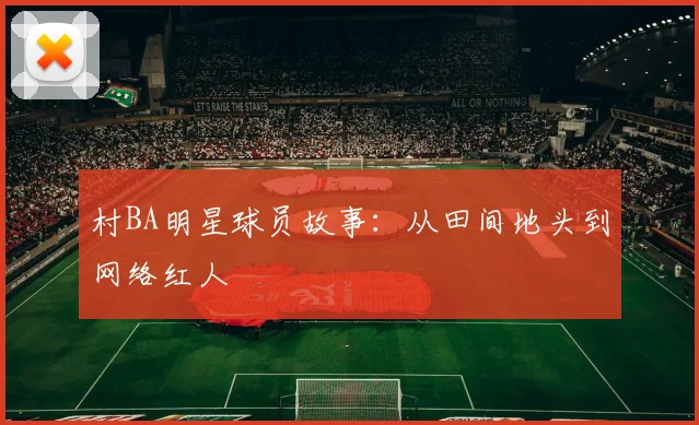 村BA明星球员故事：从田间地头到网络红人