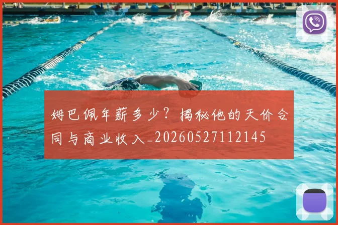 姆巴佩年薪多少?揭秘他的天价合同与商业收入_20260527112145